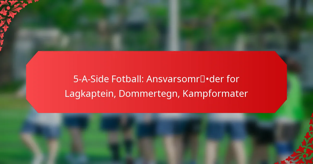 5-A-Side Fotball: Ansvarsområder for Lagkaptein, Dommertegn, Kampformater
