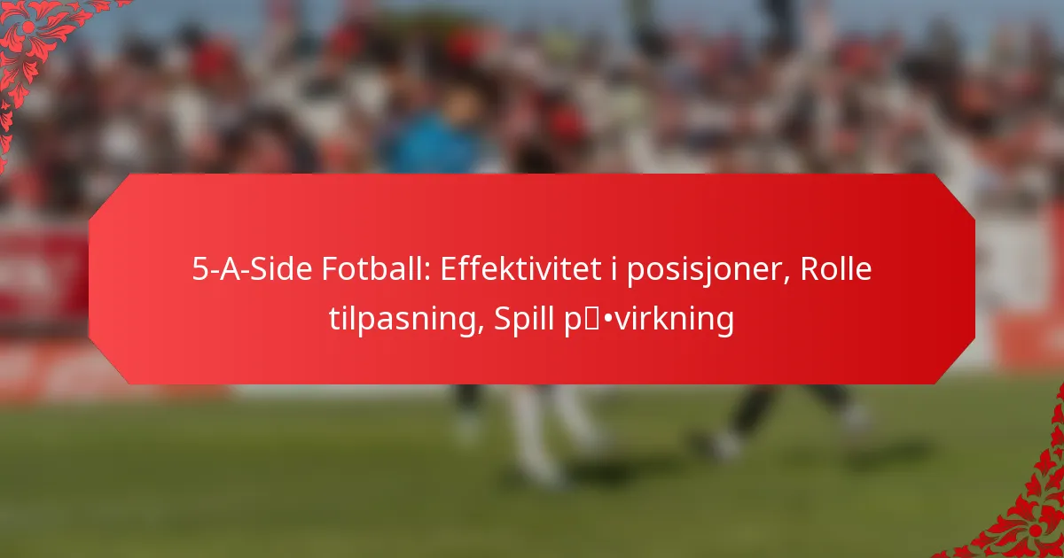 5-A-Side Fotball: Effektivitet i posisjoner, Rolle tilpasning, Spill påvirkning