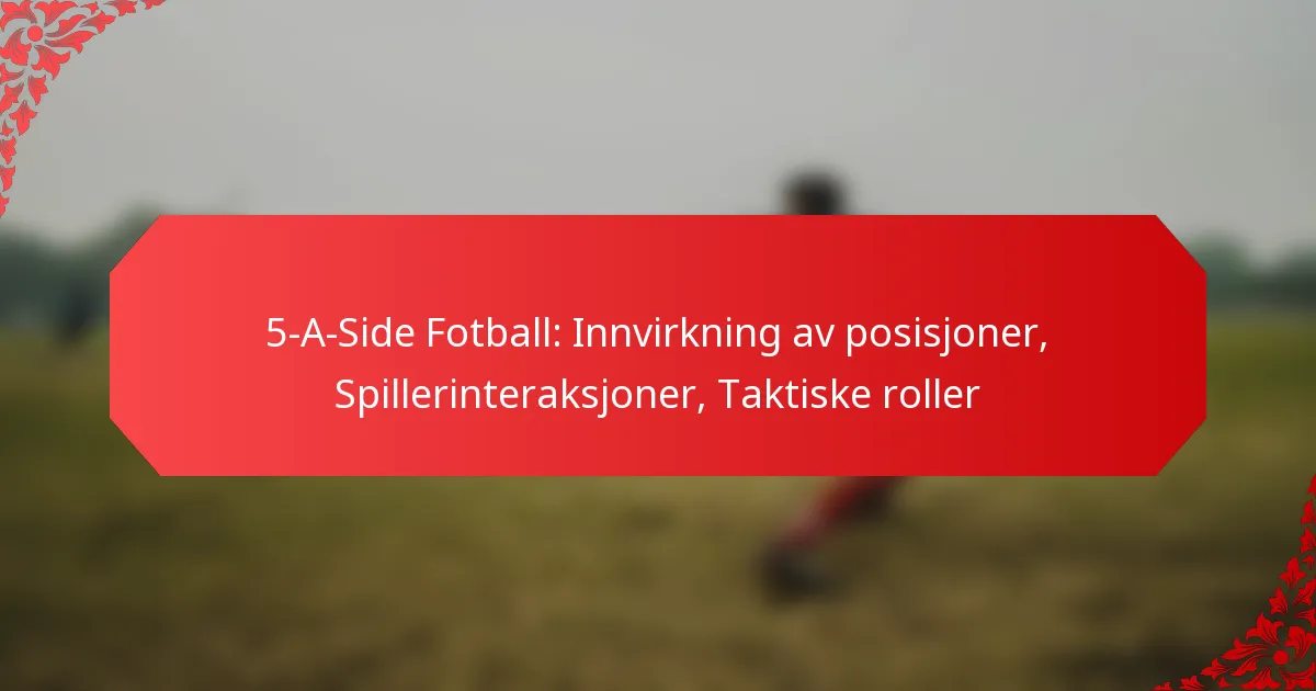 5-A-Side Fotball: Innvirkning av posisjoner, Spillerinteraksjoner, Taktiske roller