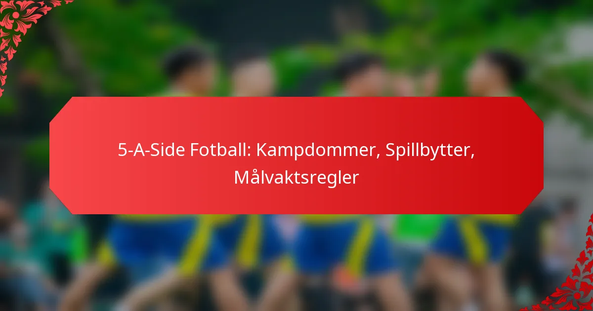 5-A-Side Fotball: Kampdommer, Spillbytter, Målvaktsregler