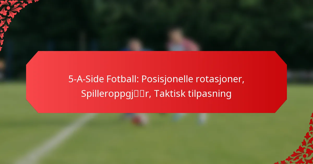 5-A-Side Fotball: Posisjonelle rotasjoner, Spilleroppgjør, Taktisk tilpasning