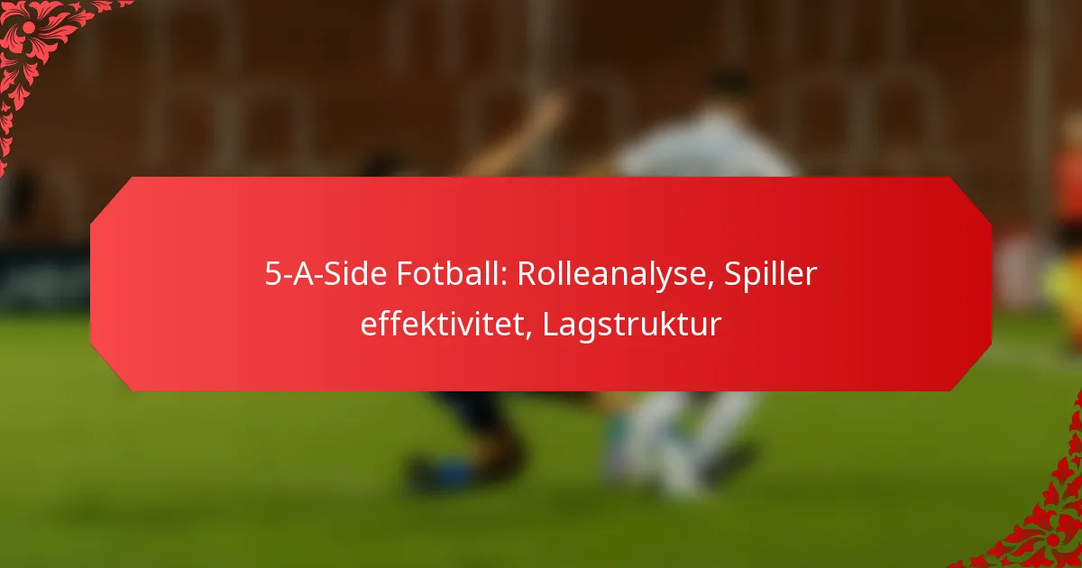 5-A-Side Fotball: Rolleanalyse, Spiller effektivitet, Lagstruktur