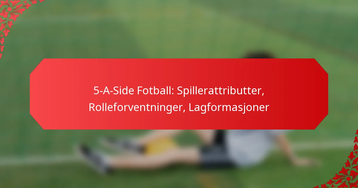 5-A-Side Fotball: Spillerattributter, Rolleforventninger, Lagformasjoner