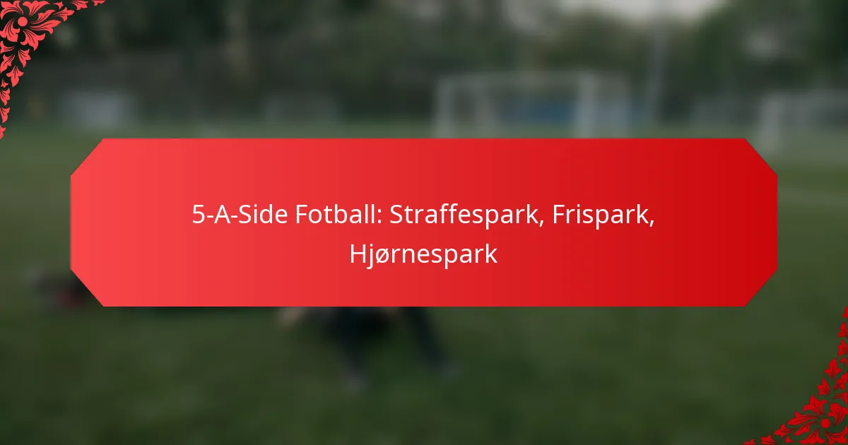 5-A-Side Fotball: Straffespark, Frispark, Hjørnespark