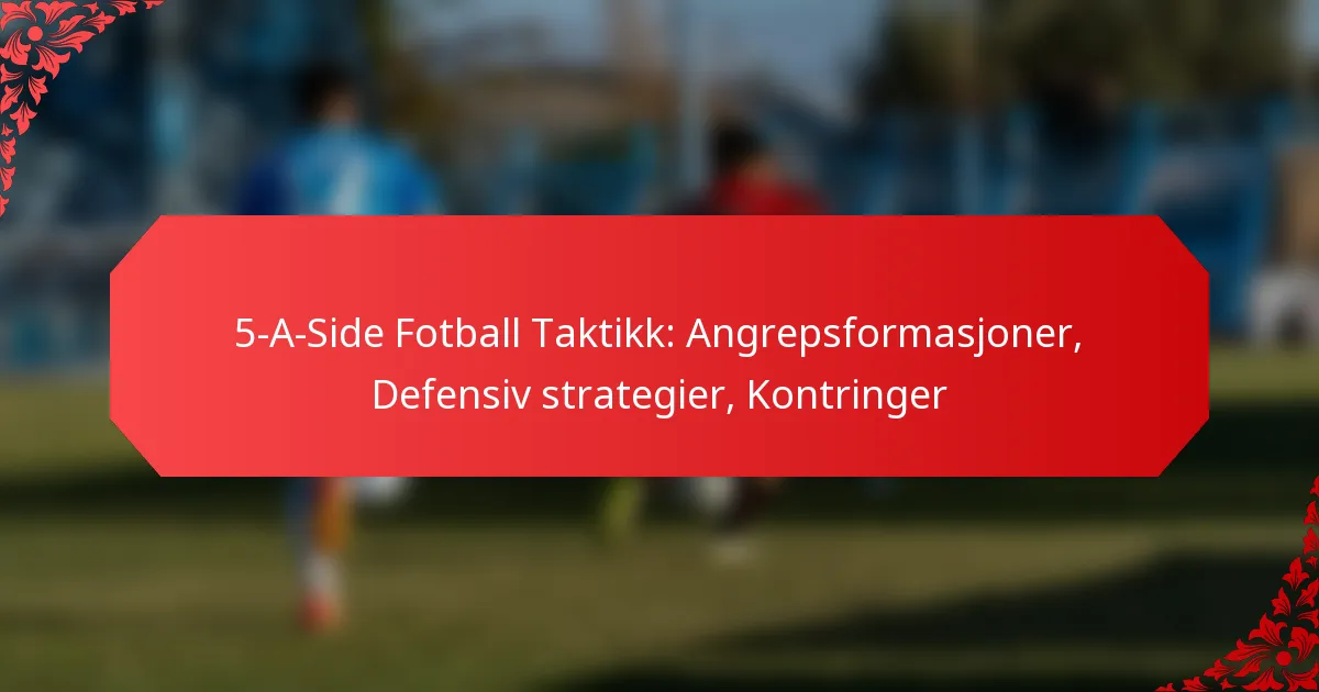 5-A-Side Fotball Taktikk: Angrepsformasjoner, Defensiv strategier, Kontringer
