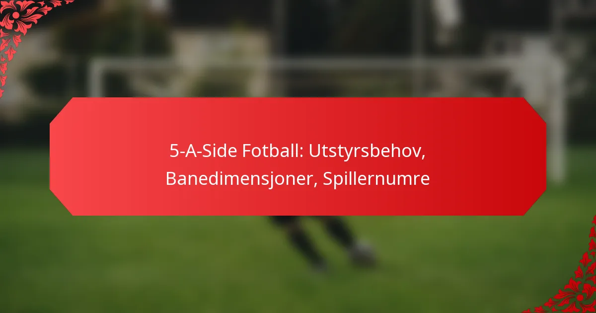 5-A-Side Fotball: Utstyrsbehov, Banedimensjoner, Spillernumre