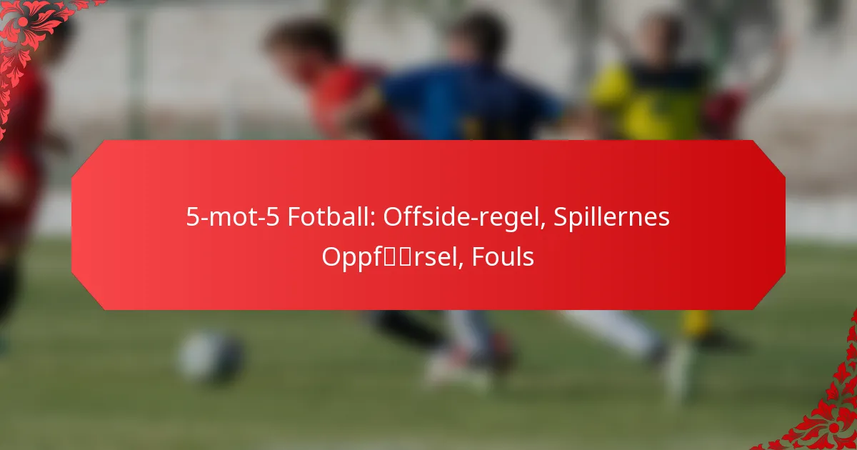 5-mot-5 Fotball: Offside-regel, Spillernes Oppførsel, Fouls