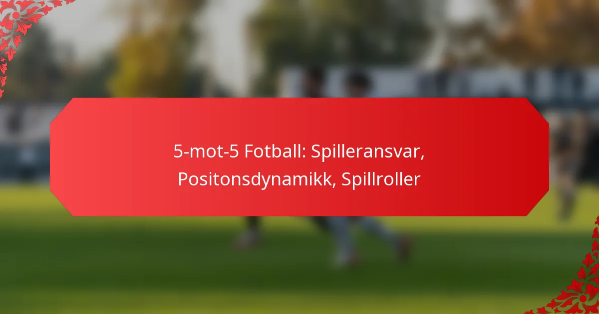 5-mot-5 Fotball: Spilleransvar, Positonsdynamikk, Spillroller