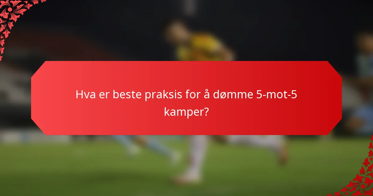 Hva er beste praksis for å dømme 5-mot-5 kamper?