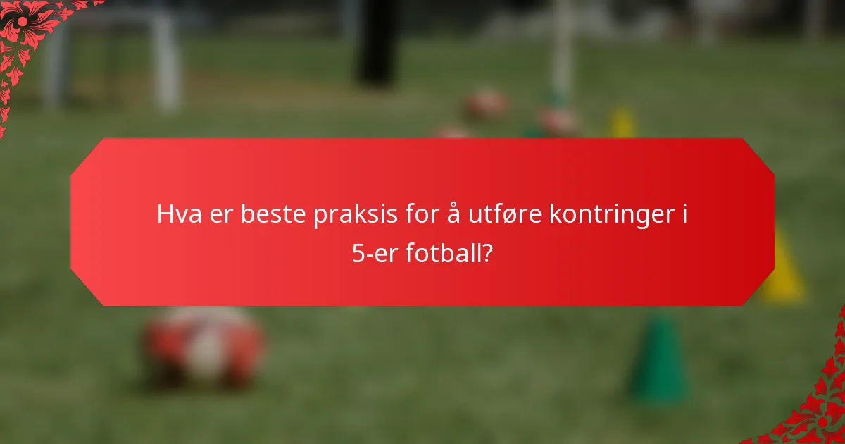 Hva er beste praksis for å utføre kontringer i 5-er fotball?