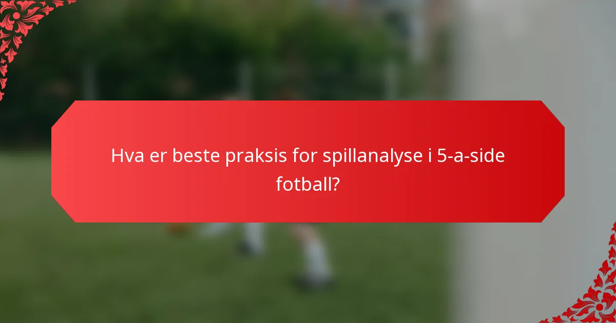Hva er beste praksis for spillanalyse i 5-a-side fotball?