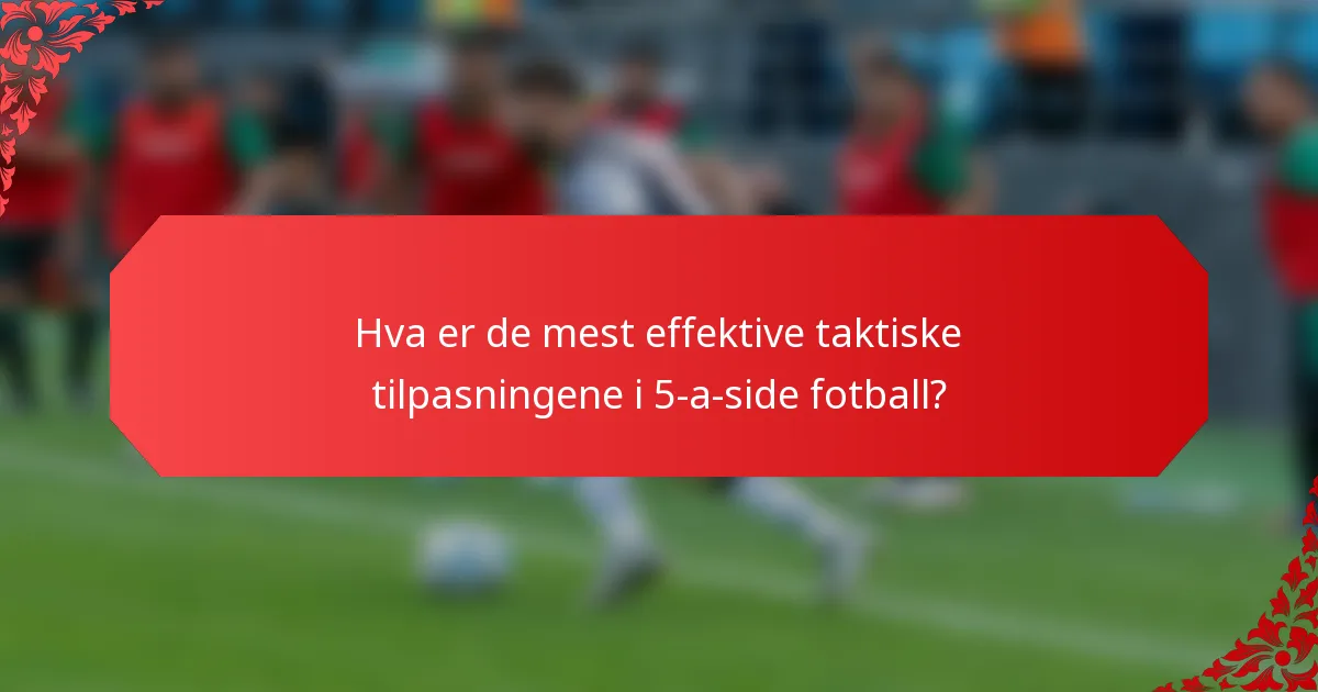 Hva er de mest effektive taktiske tilpasningene i 5-a-side fotball?