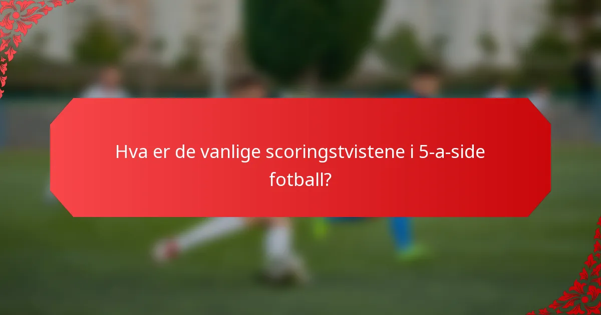 Hva er de vanlige scoringstvistene i 5-a-side fotball?