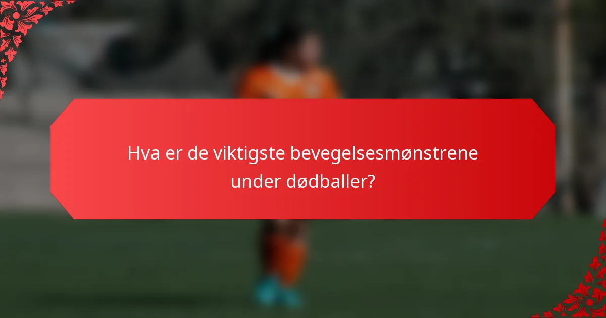 Hva er de viktigste bevegelsesmønstrene under dødballer?