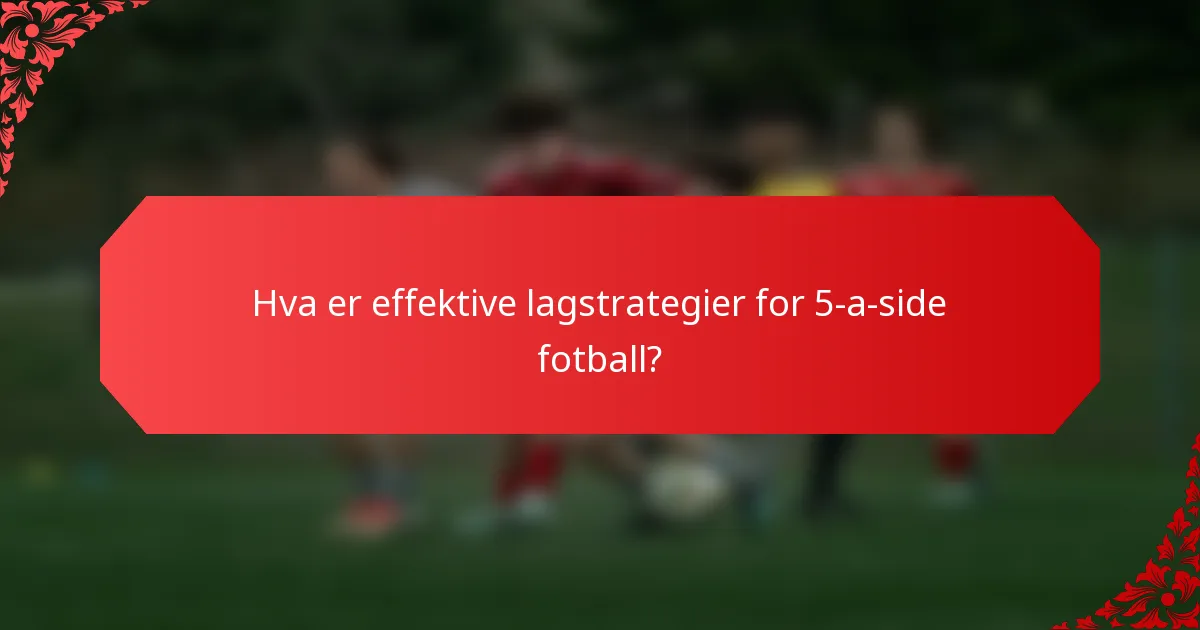 Hva er effektive lagstrategier for 5-a-side fotball?