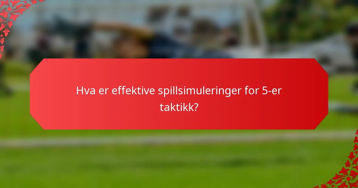 Hva er effektive spillsimuleringer for 5-er taktikk?