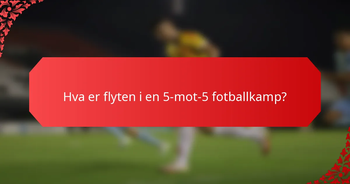 Hva er flyten i en 5-mot-5 fotballkamp?