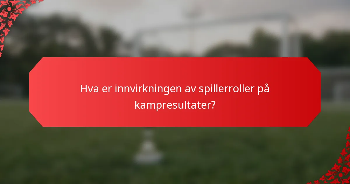 Hva er innvirkningen av spillerroller på kampresultater?
