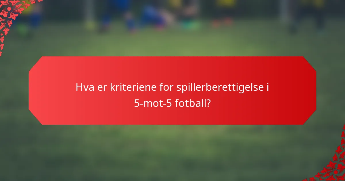 Hva er kriteriene for spillerberettigelse i 5-mot-5 fotball?
