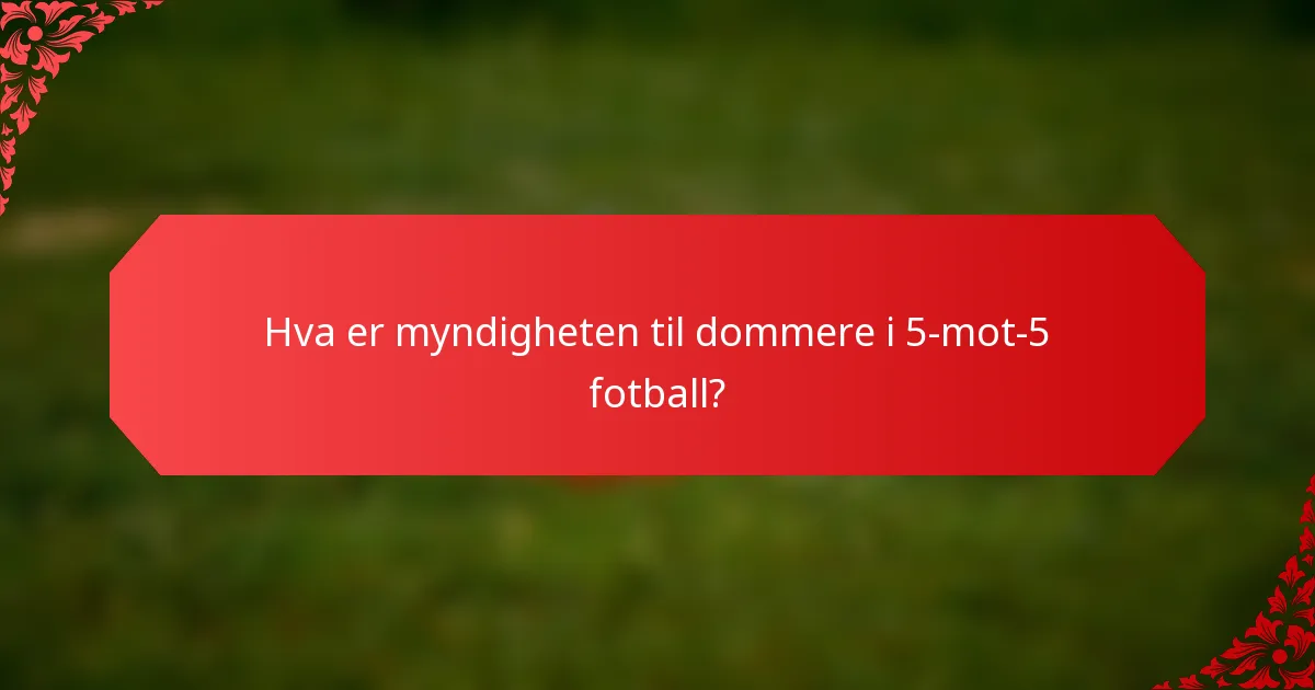 Hva er myndigheten til dommere i 5-mot-5 fotball?