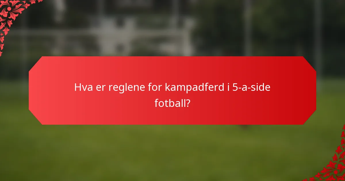 Hva er reglene for kampadferd i 5-a-side fotball?