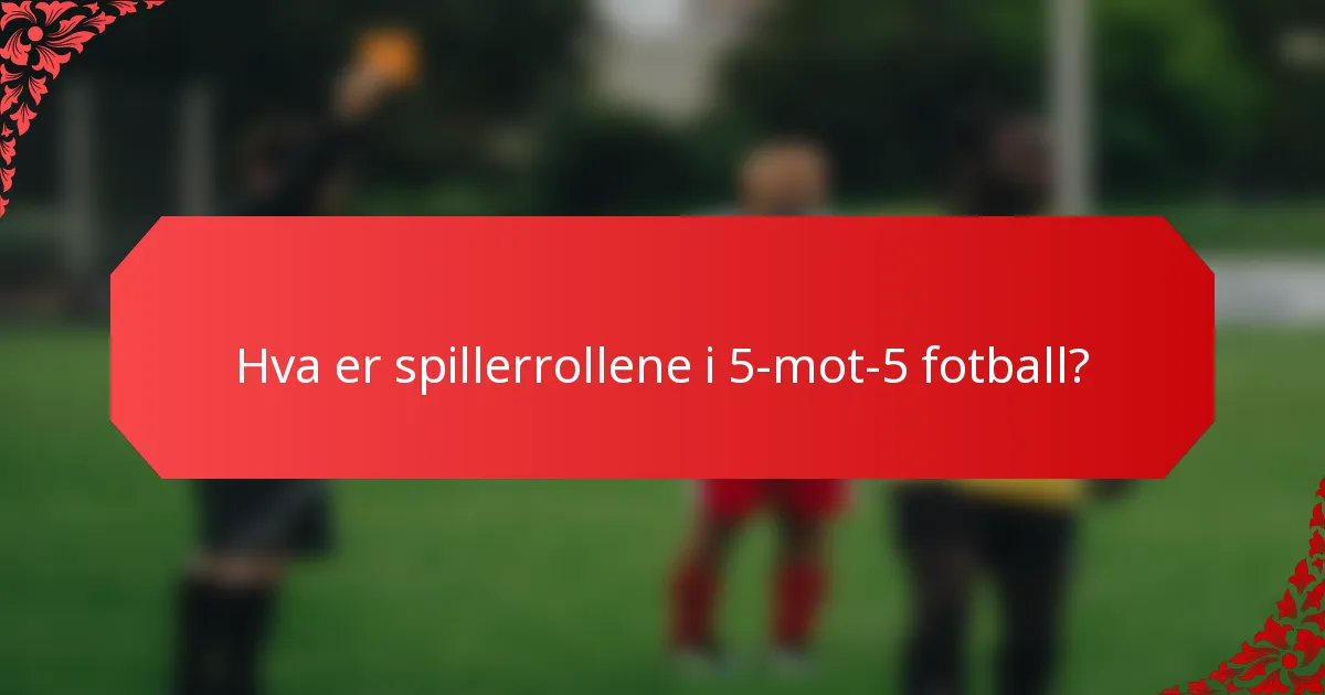 Hva er spillerrollene i 5-mot-5 fotball?