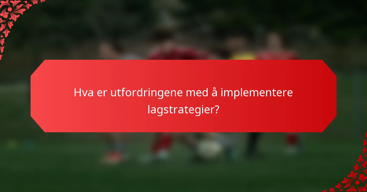 Hva er utfordringene med å implementere lagstrategier?