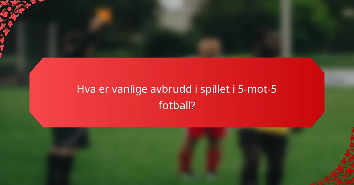 Hva er vanlige avbrudd i spillet i 5-mot-5 fotball?