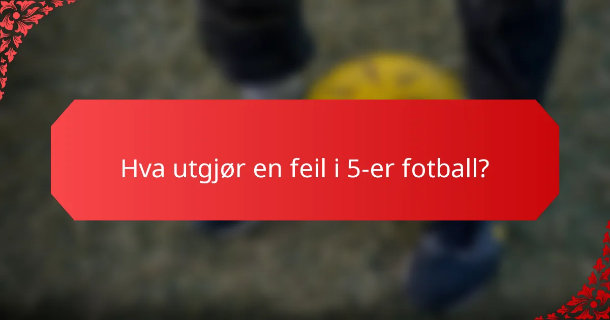 Hva utgjør en feil i 5-er fotball?