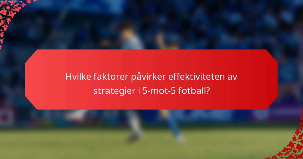 Hvilke faktorer påvirker effektiviteten av strategier i 5-mot-5 fotball?
