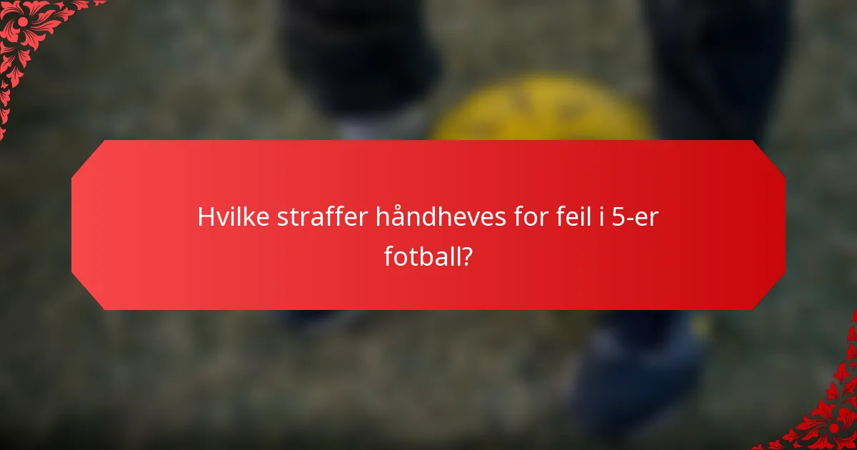 Hvilke straffer håndheves for feil i 5-er fotball?