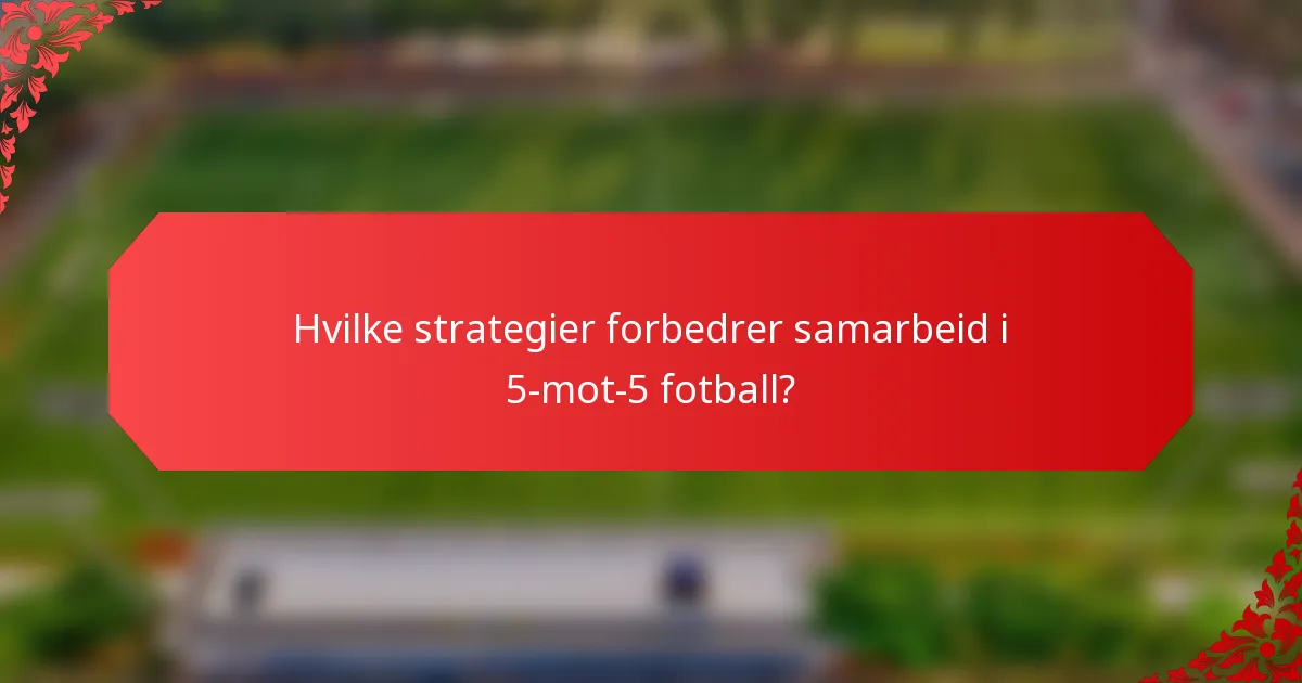 Hvilke strategier forbedrer samarbeid i 5-mot-5 fotball?
