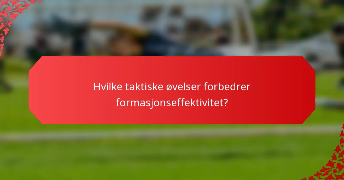 Hvilke taktiske øvelser forbedrer formasjonseffektivitet?