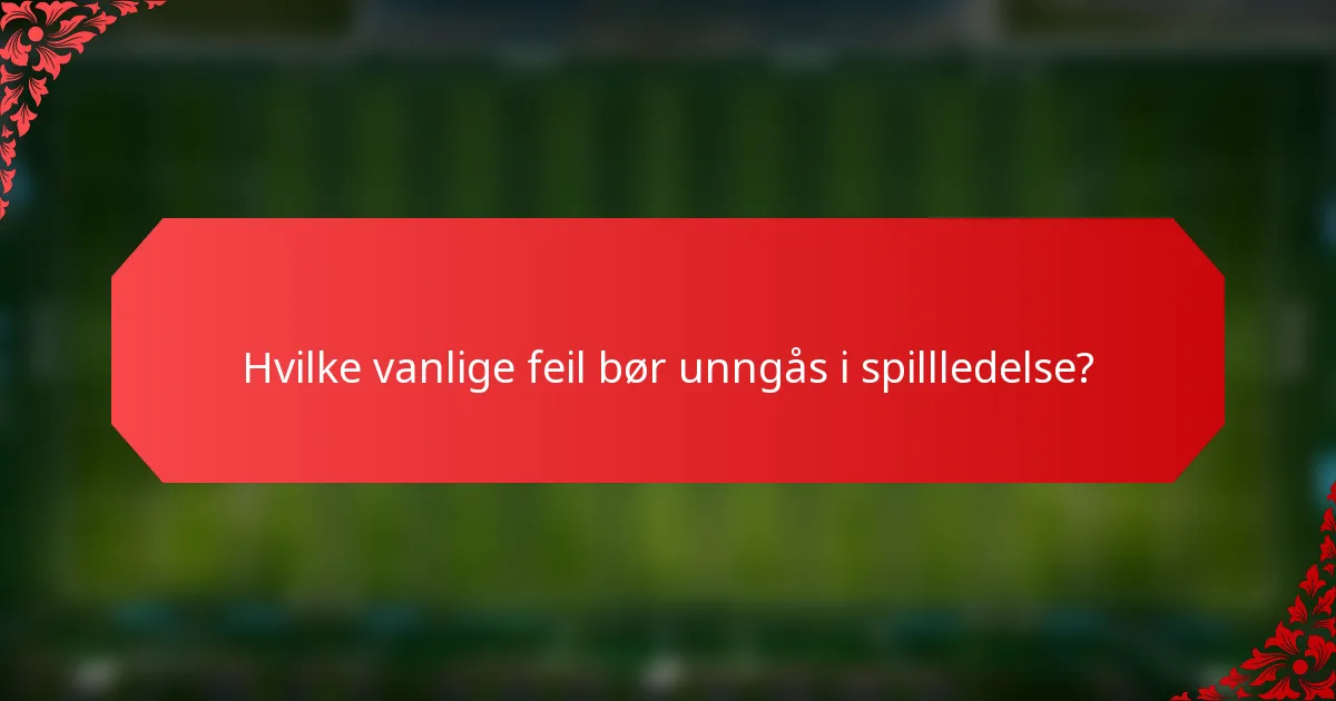Hvilke vanlige feil bør unngås i spillledelse?