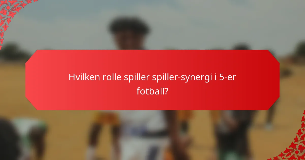 Hvilken rolle spiller spiller-synergi i 5-er fotball?