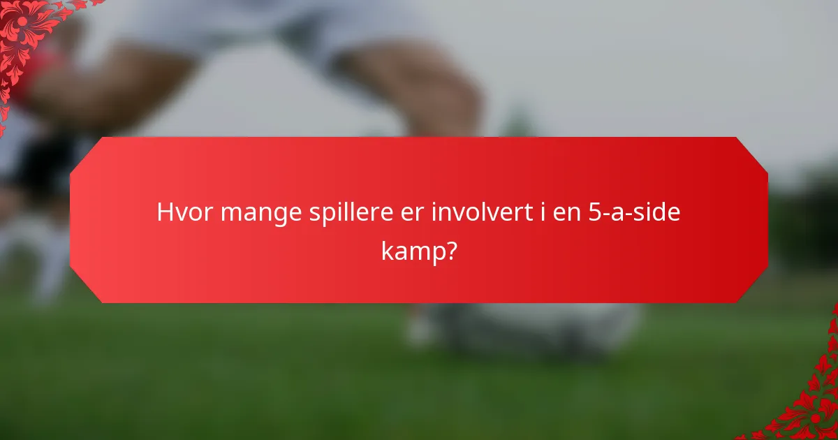 Hvor mange spillere er involvert i en 5-a-side kamp?
