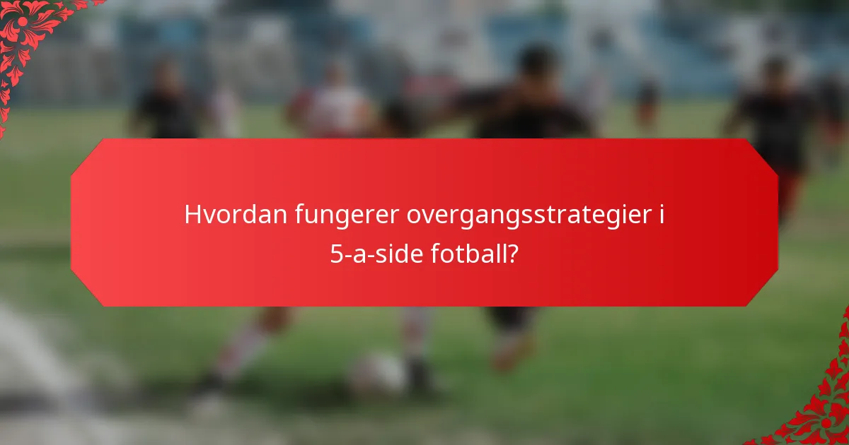 Hvordan fungerer overgangsstrategier i 5-a-side fotball?