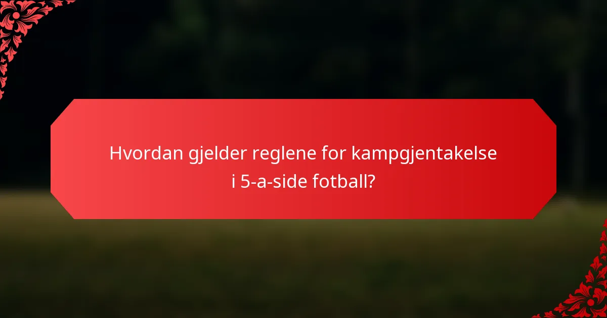 Hvordan gjelder reglene for kampgjentakelse i 5-a-side fotball?