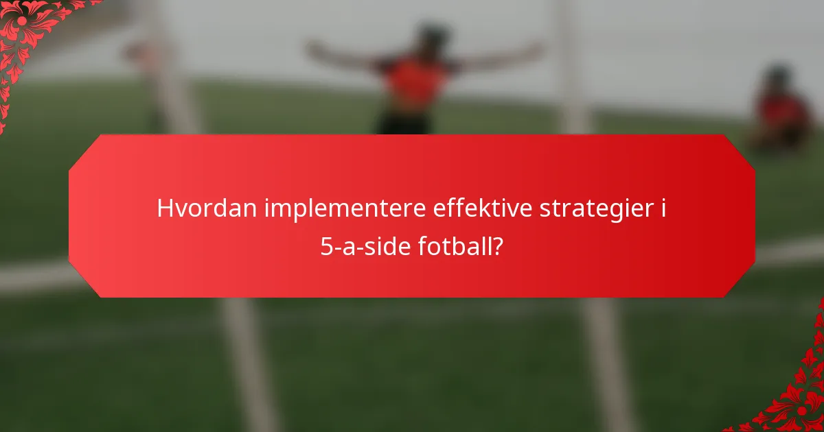 Hvordan implementere effektive strategier i 5-a-side fotball?