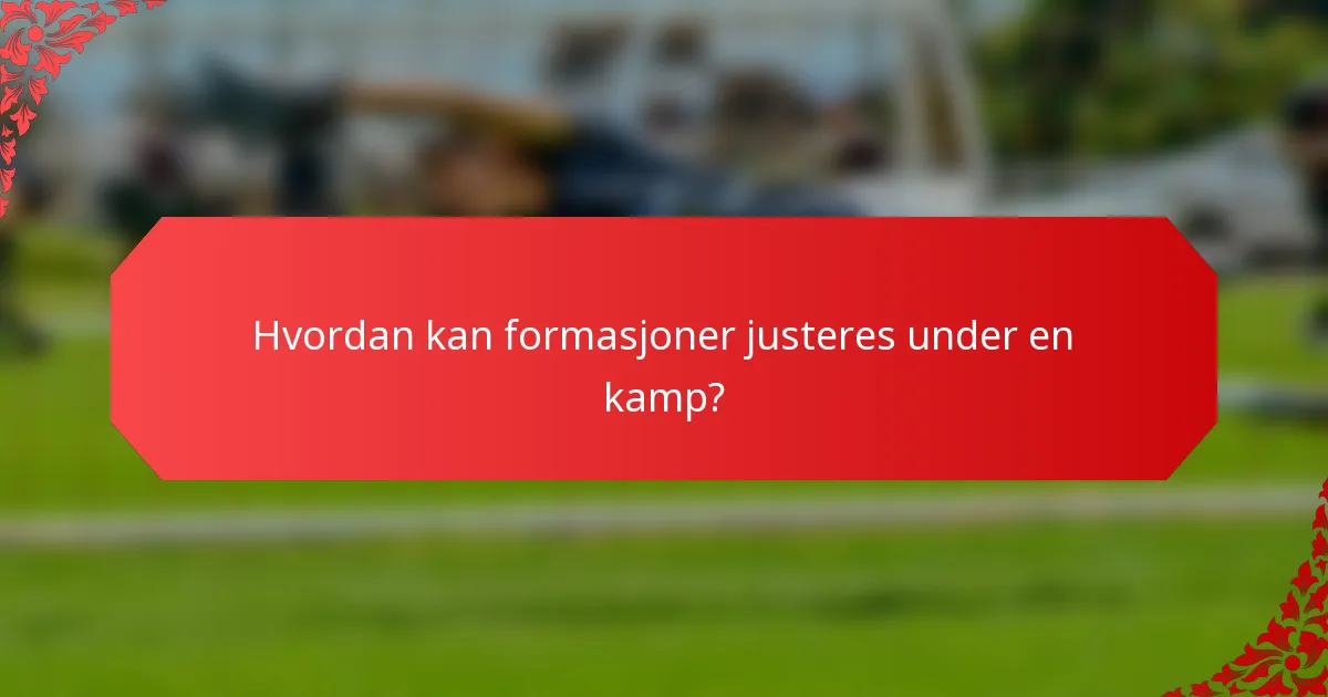 Hvordan kan formasjoner justeres under en kamp?