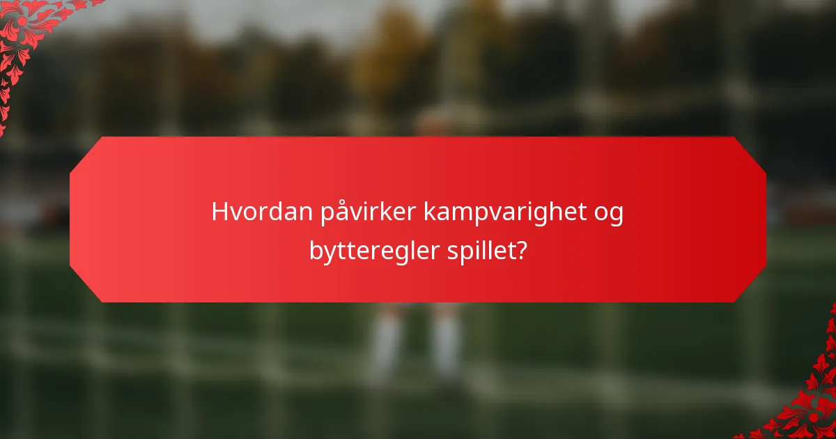 Hvordan påvirker kampvarighet og bytteregler spillet?
