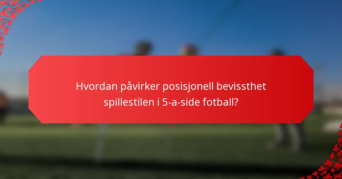 Hvordan påvirker posisjonell bevissthet spillestilen i 5-a-side fotball?