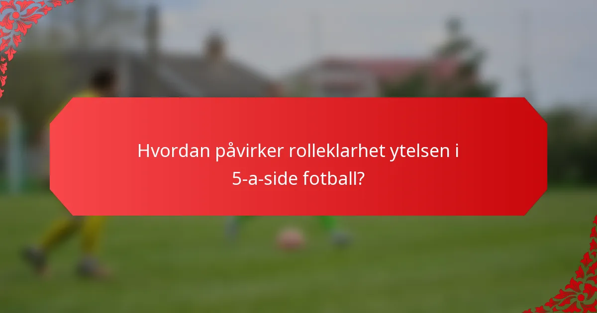 Hvordan påvirker rolleklarhet ytelsen i 5-a-side fotball?