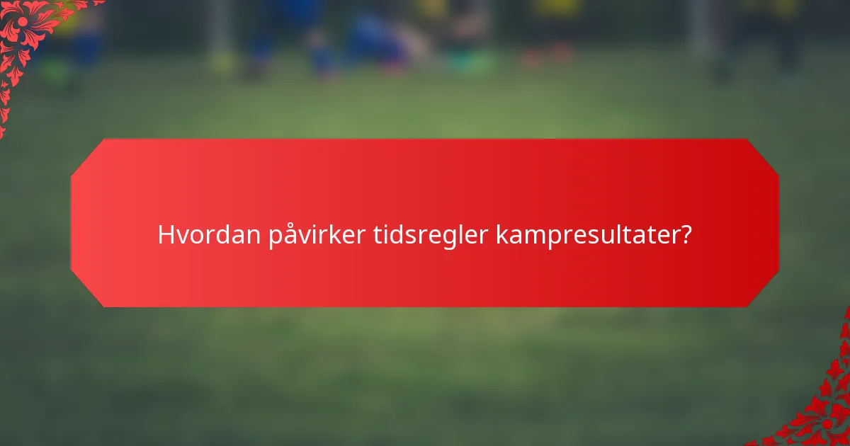 Hvordan påvirker tidsregler kampresultater?