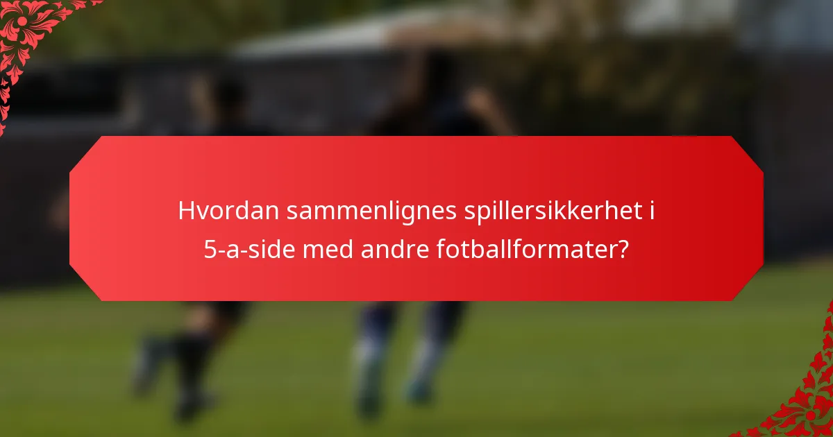 Hvordan sammenlignes spillersikkerhet i 5-a-side med andre fotballformater?