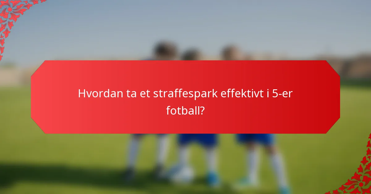 Hvordan ta et straffespark effektivt i 5-er fotball?